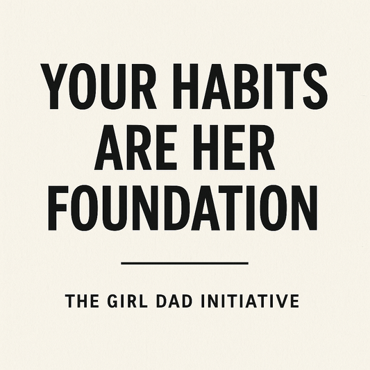 Your Habits Are Her Foundation: Why Intentional Fatherhood Matters