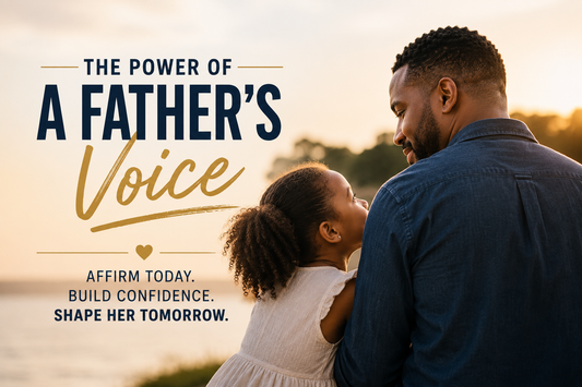 The Power of a Father's Voice: Why Your Daughter Needs Your Affirmation