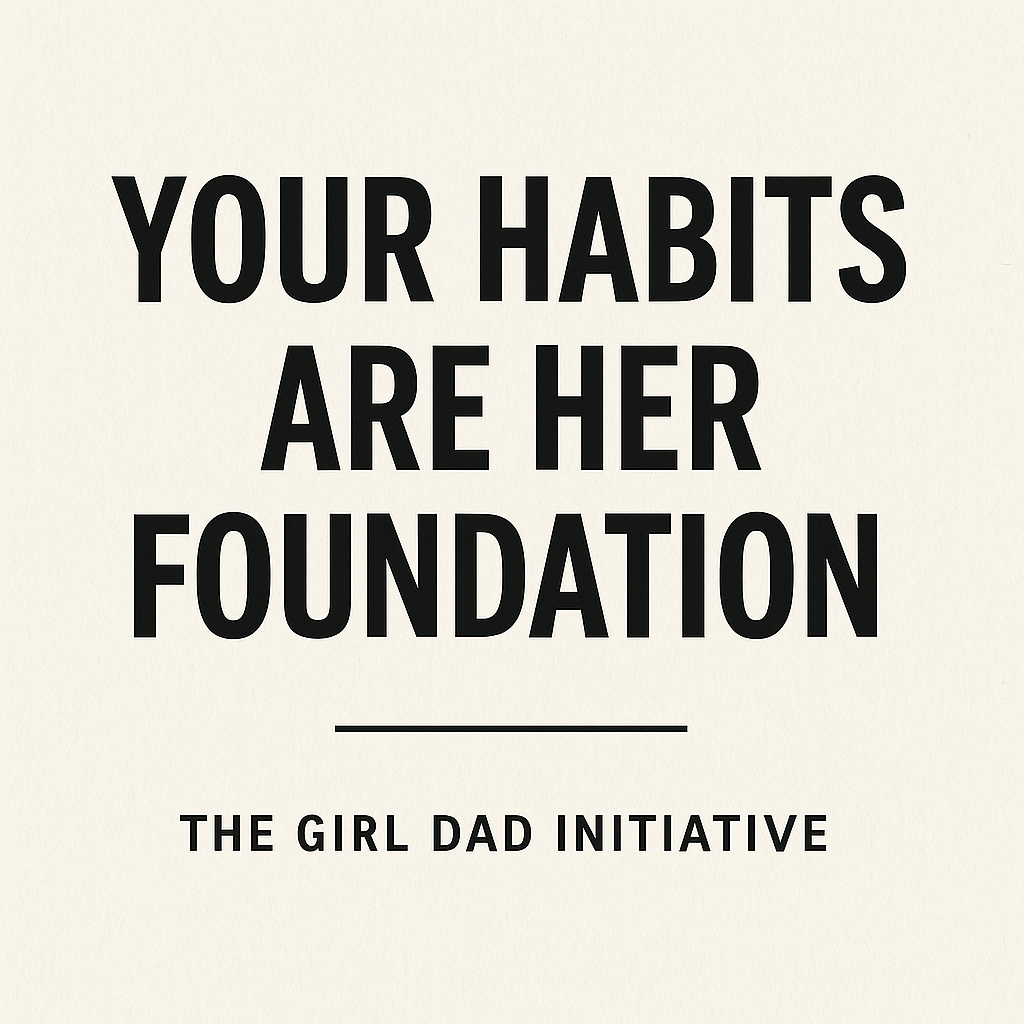 Your Habits Are Her Foundation: Why Intentional Fatherhood Matters